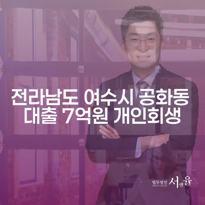 전라남도 여수시 공화동에서 대출 7억원, 어떻게 개인회생과 개인파산으로 극복할 수 있을까요?